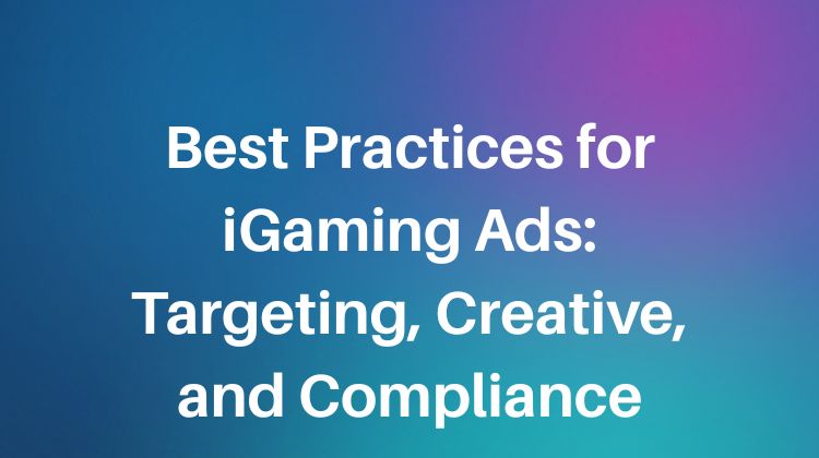 best practices for igaming ads targeting, creative, and compliance