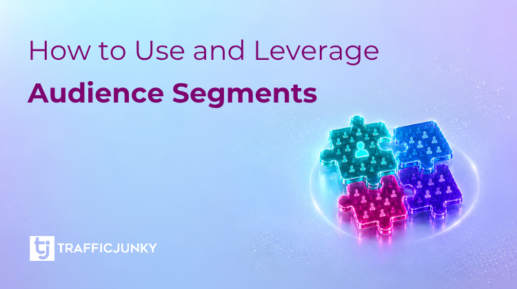 How to Use and Leverage Audience Segments on TrafficJunky