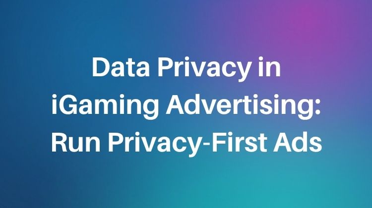 data privacy in igaming advertising run privacy first ads
