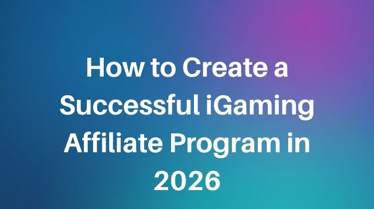 how to create a successful igaming affiliate program in 2026