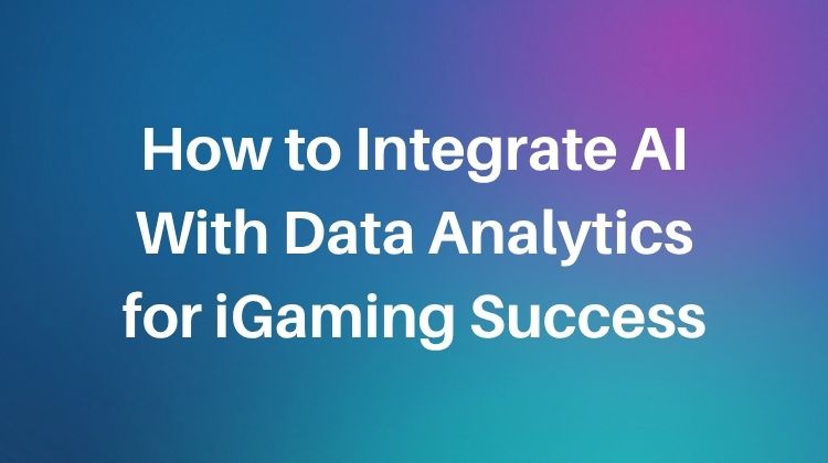 how to integrate ai with data analytics for igaming success